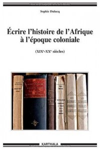 Ecrire l'histoire de l'Afrique à l'époque coloniale (XIXe-XXe siècles)