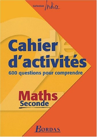 Cahier d'activité : 600 questions pour comprendre, Maths Seconde