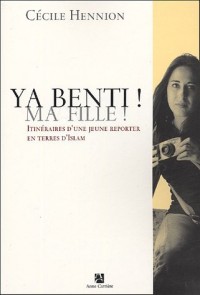 Ya benti ! Ma fille ! : Itinéraires d'une jeune reporter en terres d'Islam