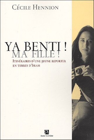 Ya benti ! Ma fille ! : Itinéraires d'une jeune reporter en terres d'Islam
