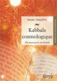 Kabbale cosmologique - Six jours pour un monde