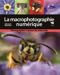 La Macrophotographie numérique. Photographier l'univers du minuscule