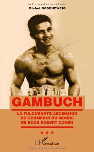 Gambuch la Fulgurante Ascension du Champion du Monde de Boxe Robert Cohen