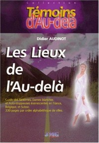 Les lieux de l'au-delà : Guides de fantômes, dames blances et auto-stoppeuses évanescentes, en France Belgique et Suisse