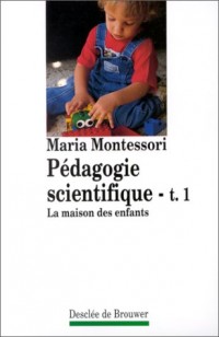 Pédagogie scientifique, tome 1 : La Maison des enfants