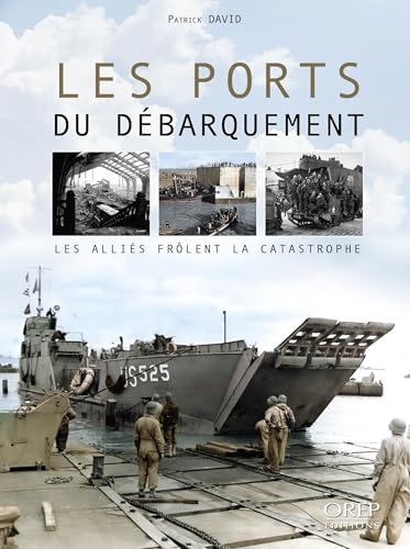 Les ports du Débarquement: Les Alliés frôlent la catastrophe