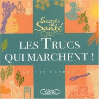 Secrets de santé, les trucs qui marchent !