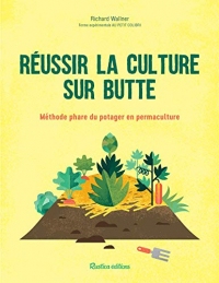 Réussir la culture sur butte: Méthode phare du potager en permaculture (Les nouvelles approches du jardin)