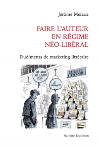 Faire l'auteur en régime néo-libéral : Rudiment de marketing littéraire