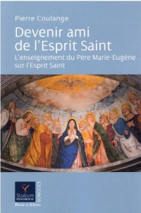 Devenir Ami de l'Esprit Saint - l'Enseignement du Pere Marie-Eugène Sur l'Esprit Saint