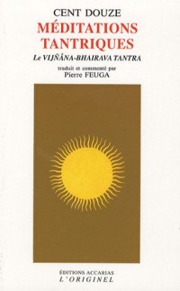 Cent douze méditations tantriques : Le Vijnana-Bhairava Tantra