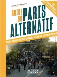 Guide du Paris alternatif: Plus de 200 adresses pour vivre la ville autrement