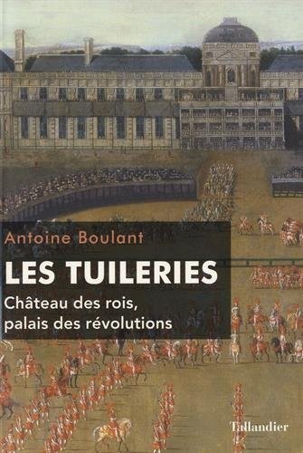 Les Tuileries. Château des rois, palais des révolutions