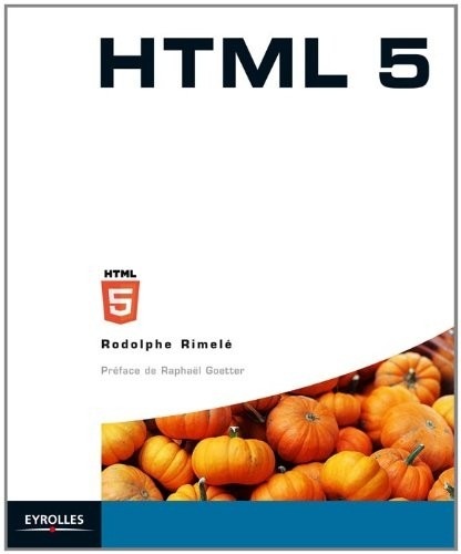 HTML5 : Une référence pour le développeur web : HTML5, CSS3, JavaScript, Drag&Drop, Audio/Vidéo, Canvas, Géolocalisation, Web Storage, Offline, Web Sockets...