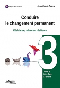 Conduire le changement permanent: Tome 3 : Faire face à l'avenir - Résistance, reliance et résilience