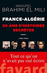 France-Algérie : 50 ans d'histoires secrètes: 1962-1992 Tome 1