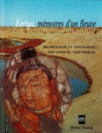 Keriya, mémoires d'un fleuve : Archéologie et civilisation des oasis du Taklamakan