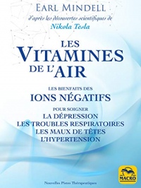 Les vitamines de l'air (d'après les découvertes scientifiques de Nikola Tesla): Les bienfaits des ions négatifs pour soigner la dépression, les troubles ... (Nouvelles pistes thérapeutiques)