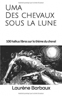 Uma - Des chevaux sous la lune: 100 haïkus libres sur le thème du cheval