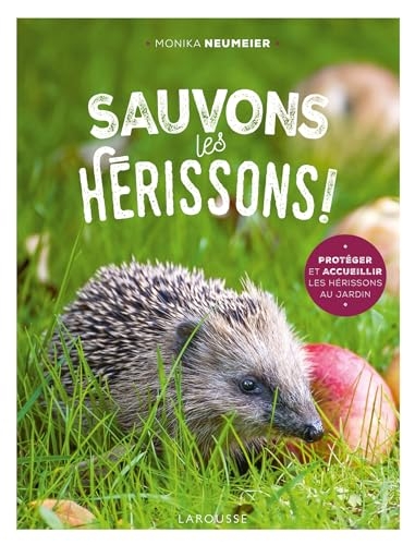 Sauvons les hérissons !: Protéger et accueillir les hérisson au jardin
