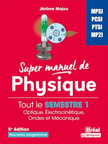 Super manuel de physique: Tout le semestre 1 Optique, électrocinétique, ondes et mécanique