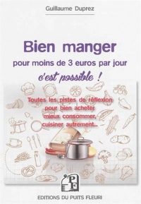 Bien manger pour moins de 3 euros par jour, c'est possible !: Toutes les pistes de réflexion pour bien acheter, mieux consommer, cuisiner autrement...