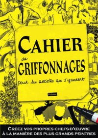 Cahier de griffonnages pour les artistes qui s'ignorent : Créez vos propres chefs-d'oeuvre à la manière des plus grands maîtres