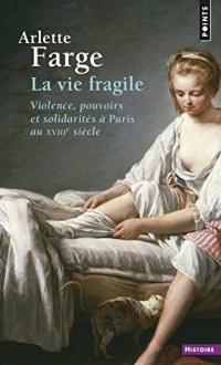 La Vie fragile. Violence, pouvoirs et solidarités à Paris au XVIIIe siècle