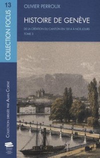 Histoire de Genève. Tome 3. de la Creation du Canton en 1814 a Nos Jo Urs