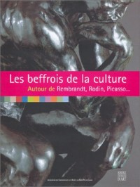 Les beffrois de la culture : Autour de Rembrandt, Rodin, Picasso