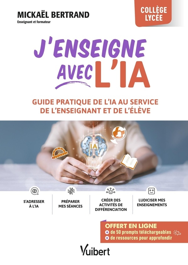J’enseigne avec l’IA !: Mode d’emploi d’une IA au service de l’enseignant et des élèves