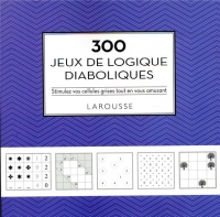 300 jeux de logique diaboliques: Stimulez vos cellules grises tout en vous amusant