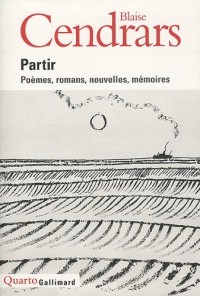 Partir: Poèmes, romans, nouvelles, mémoires