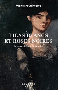 Lilas blancs et roses noires : Le roman de Marie de Régnier