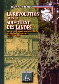 La Révolution dans le Sud-Ouest des Landes : Pays de Capbreton-Labenne, Maremne, Seignanx, Gosse, Tosse