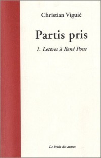 Partis pris : Tome 1, Lettres à René Pons