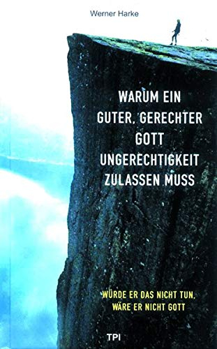 Warum ein guter, gerechter Gott Ungerechtigkeit zulassen muss: Würde er das nicht tun, wäre er nicht Gott
