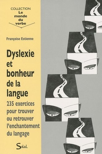 Dyslexie et bonheur de la langue : 235 exercices pour trouver ou retrouver l'enchantement du langage