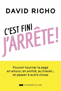 C'est fini, j'arrête ! - Tourner la page en amour, en amitié, au travail et passer à autre chose