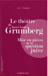 Le théâtre de Jean-Claude Grumberg : Mise en pièces de la question juive