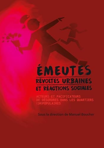 Emeutes, révoltes urbaines et réactions sociales: Acteurs et pacificateurs de désordre dans les quartiers (im)populaires