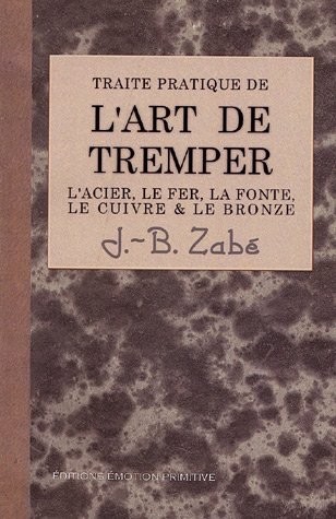 Traité pratique de l'art de tremper les métaux : L'acier, le fer, la fonte, le cuivre et le bronze