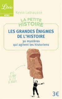 La petite histoire : Les grandes énigmes de l'Histoire. 30 mystères qui agitent les historiens