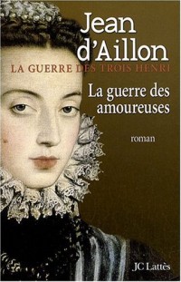 La guerre des trois Henri, Tome 2 : La guerre des amoureuses