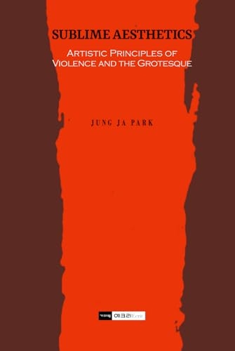 Sublime Aesthetics: Artistic Principles of Violence and the Grotesque [9798310620827]