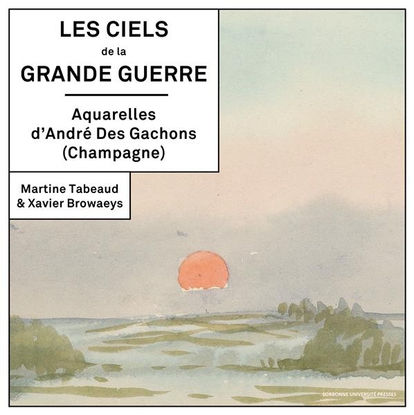 Les ciels de la Grande Guerre : Aquarelles d'Andre des Gachons, Champagne