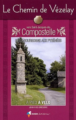 LE CHEMIN DE VEZELAY, DE LA BOURGOGNE AUX PYRENEES