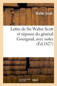 Lettre de Sir Walter Scott et réponse du général Gourgaud, avec notes et pièces justificatives