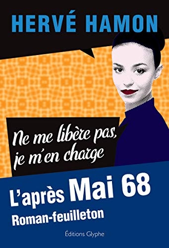 Ne me libère pas, je m’en charge.: L’après Mai 68. Roman-feuilleton