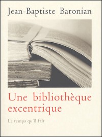 Une bibliothèque excentrique : Trente-trois livres curieux, inconnus, méconnus ou mal connus d'hier à nos jours